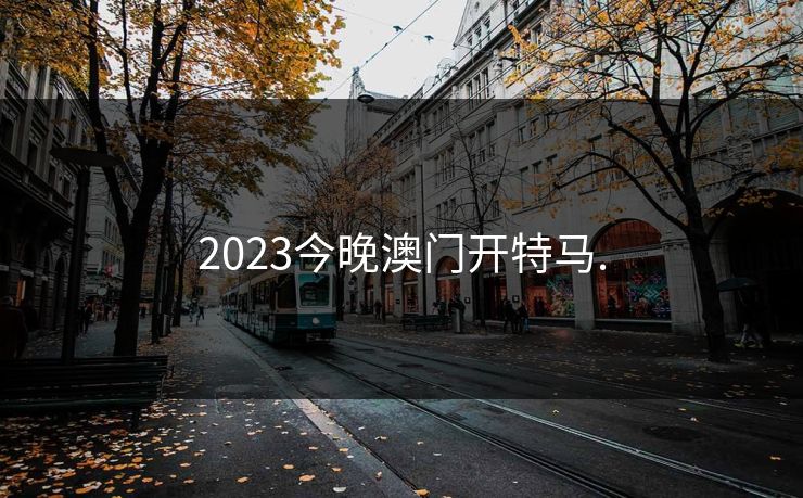 2023今晚澳门开特马.